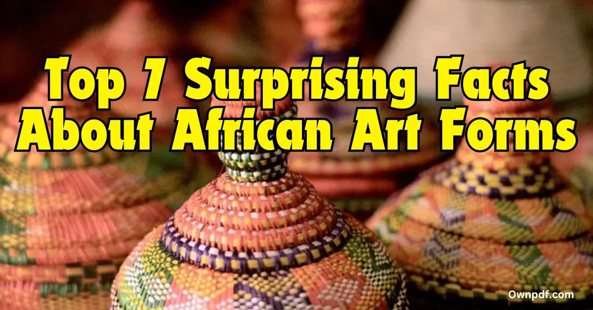 Top 7 Surprising Facts About African Art Forms